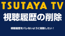 TSUTAYA TVで視聴履歴を削除する方法