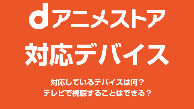 dアニメストアの対応デバイス