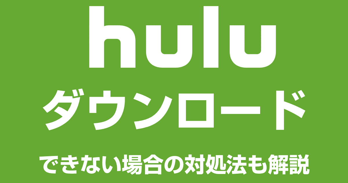 Huluのダウンロード機能を徹底解説！できない場合の対処法も紹介
