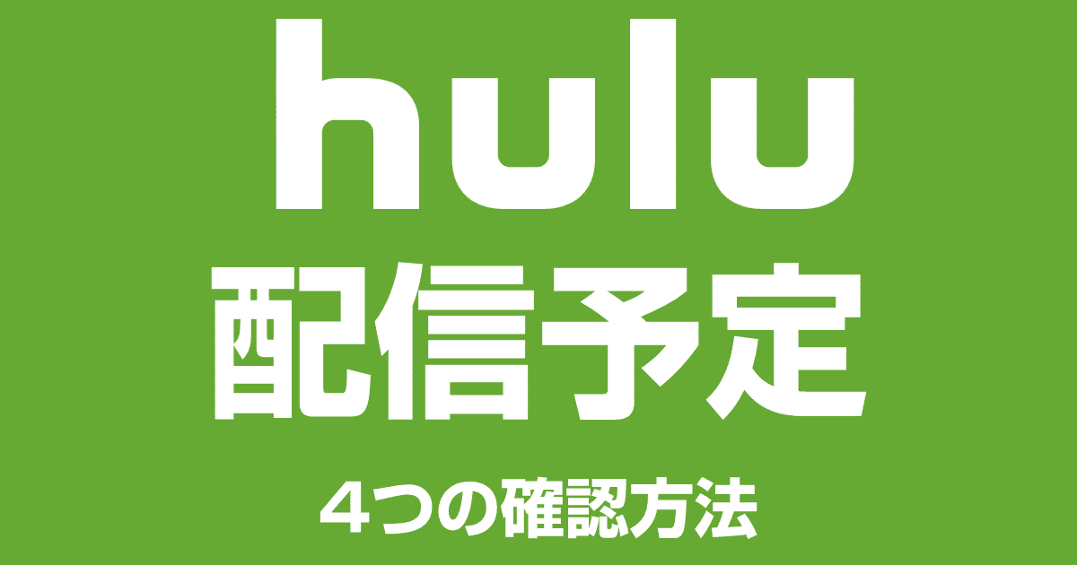 Huluの配信予定・スケジュールを確認する4つの方法