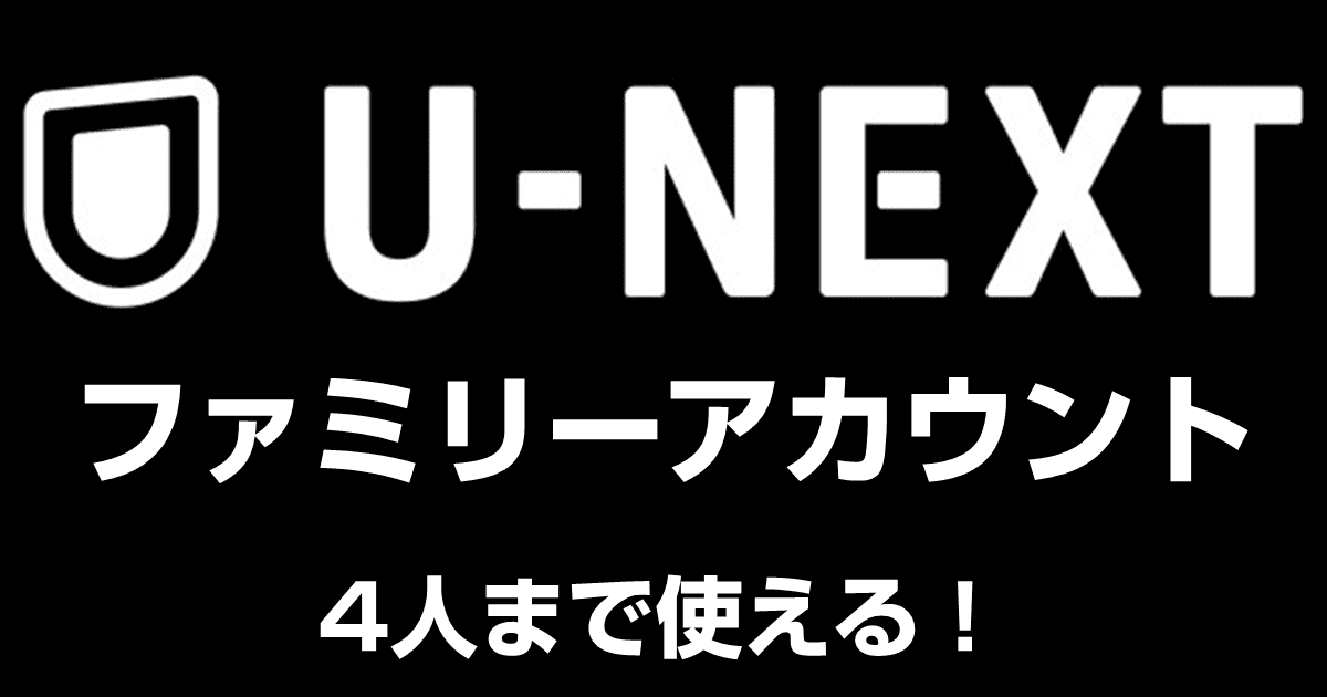U-NEXTのファミリーアカウント機能を解説！4人まで使える！