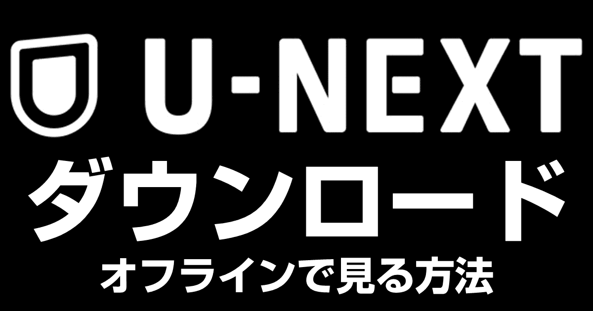U-NEXTで動画をダウンロードしてオフラインで観る方法！できない場合の対処法も解説