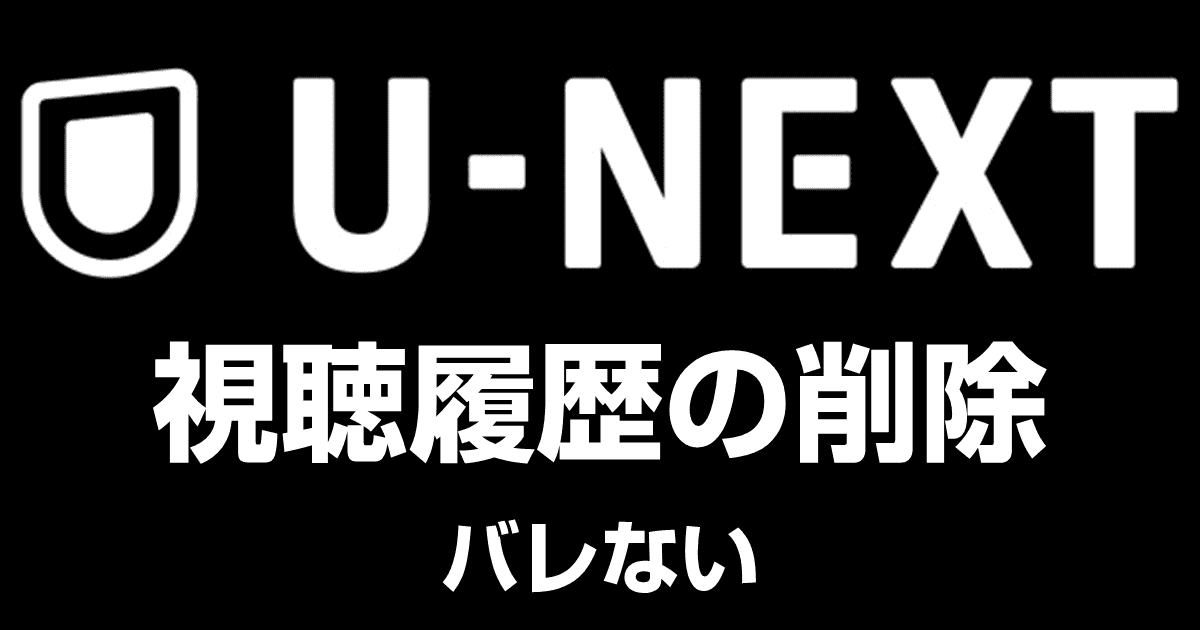 【バレない】U-NEXT（ユーネクスト）で視聴履歴を削除する方法